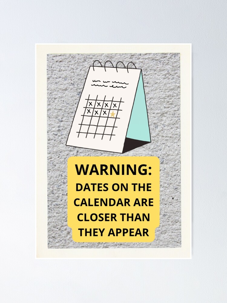 "WARNING: DATES ON THE CALENDAR ARE CLOSER THAN THEY APPEAR" Poster for 