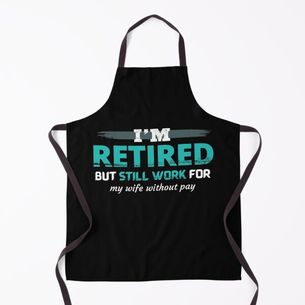 Item preview, Retired humor. I am retired but still work for my wife without pay. designed and sold by studiohfy.