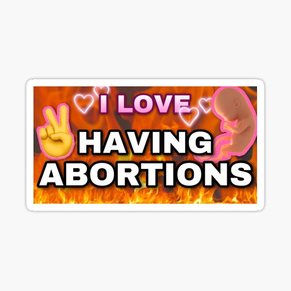 i love HAVING ABORTIONS Sticker
