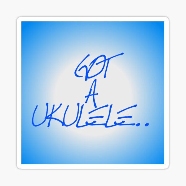 Got A Ukulele Blue Sticker Sticker