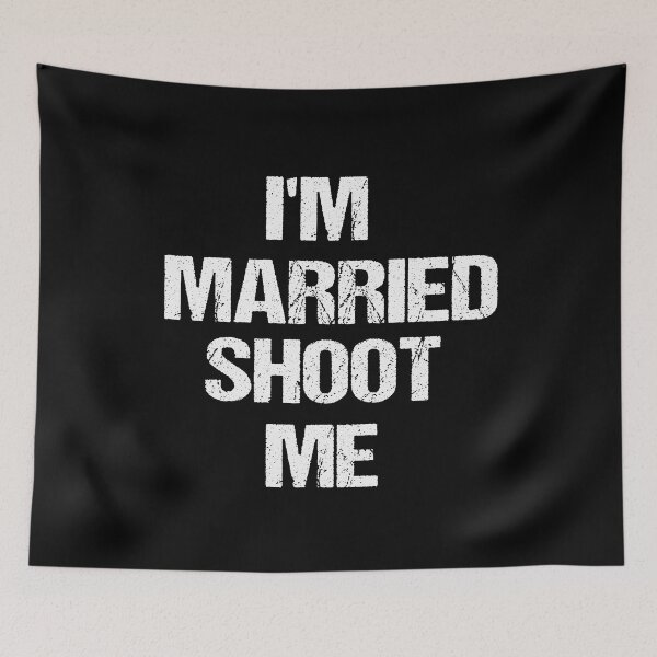 Item preview,  I'm Married Shoot Me designed and sold by SheIsAQueen.
