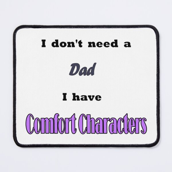 Item preview, I Don't Need A Dad I Have Comfort Characters designed and sold by LemonBeeDesigns.