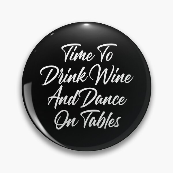 Item preview, Time To Drink Wine And Dance On Tables. Funny Wine Lover Quote. designed and sold by That Cheeky Tee.
