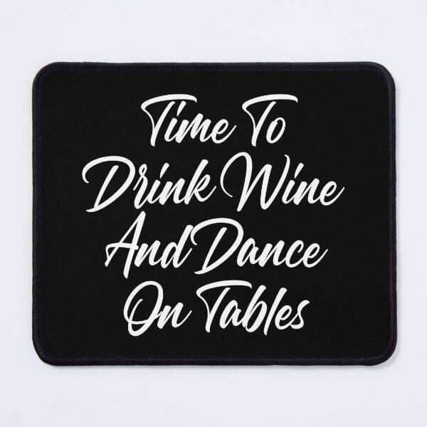 Item preview, Time To Drink Wine And Dance On Tables. Funny Wine Lover Quote. designed and sold by That Cheeky Tee.
