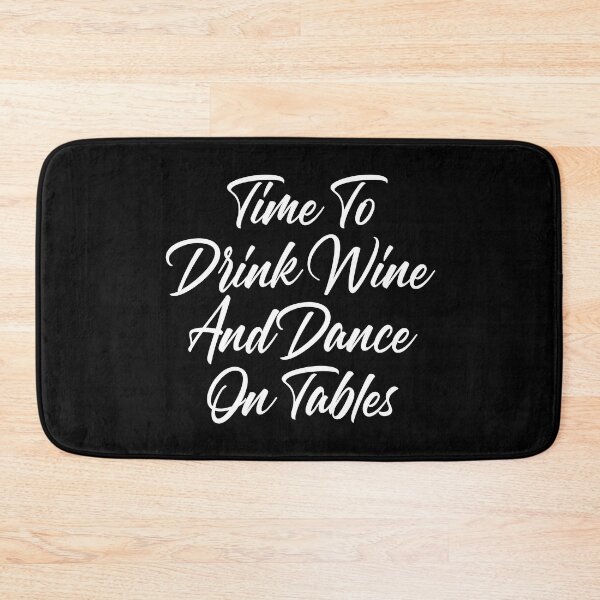 Item preview, Time To Drink Wine And Dance On Tables. Funny Wine Lover Quote. designed and sold by That Cheeky Tee.