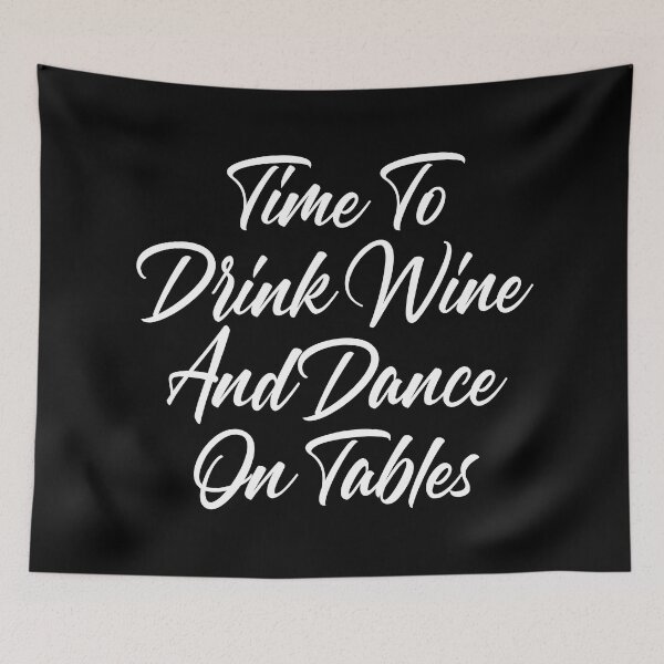 Item preview, Time To Drink Wine And Dance On Tables. Funny Wine Lover Quote. designed and sold by That Cheeky Tee.