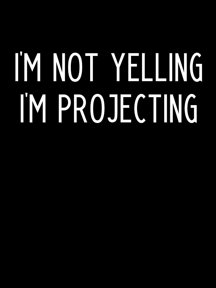 I Am Not Yelling I'm Projecting Funny Acting Thespian Tshirt I Am Not Yelling I'm Projecting Funny Acting Thespian Tshirt