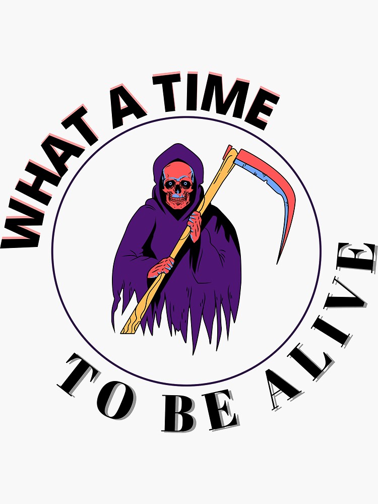 "What A Time To Be Alive sticker" Sticker for Sale by Fashionunic7
