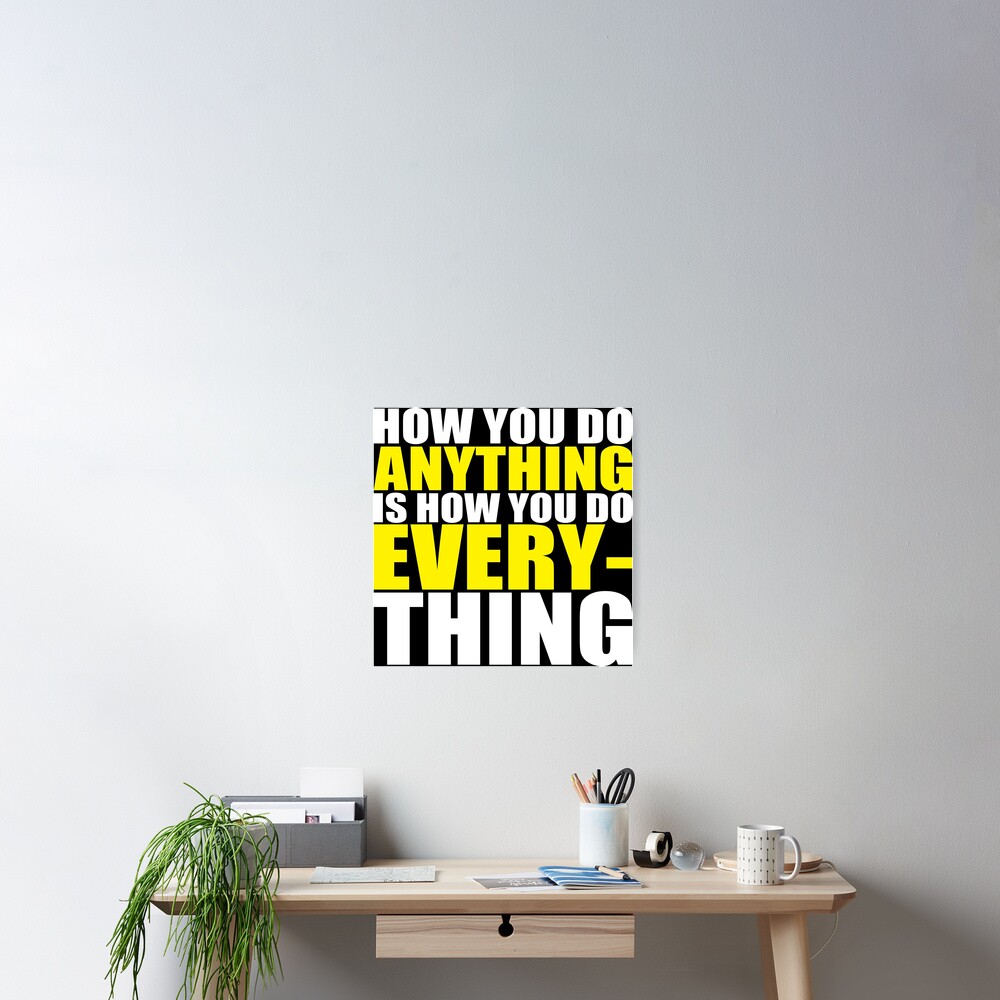 "How You Do Anything Is How You EVERYTHING" Poster by mchanfitness