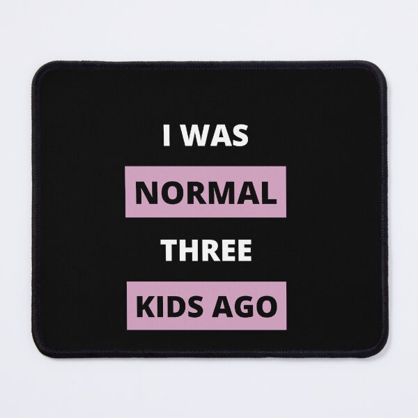 Item preview, I Was Normal Three Kids Ago YES designed and sold by imagine99.