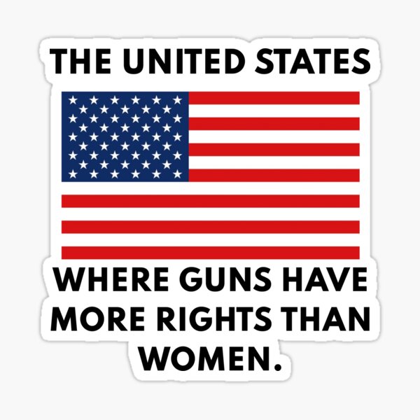 Artikel-Vorschau von Die Vereinigten Staaten, in denen Waffen mehr Rechte haben als Frauen, designt und verkauft von everything4eva.