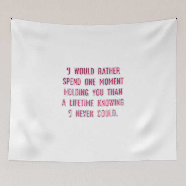 Item preview, I would rather spend one moment holding you than a lifetime knowing I never could designed and sold by ctbrtn.