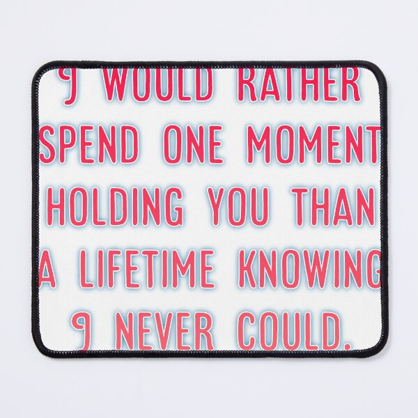 Item preview, I would rather spend one moment holding you than a lifetime knowing I never could designed and sold by ctbrtn.