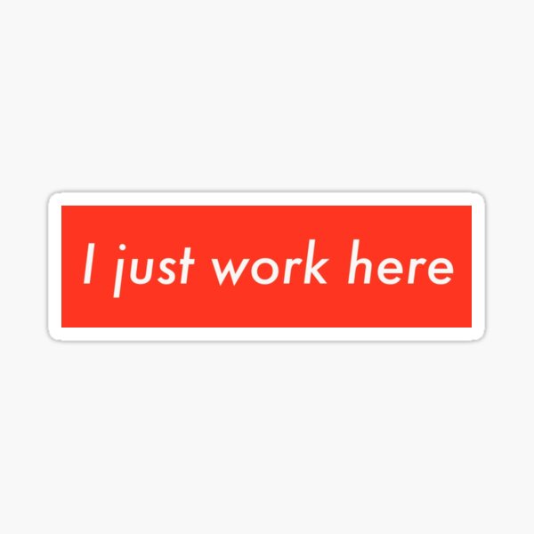 I just work here Sticker