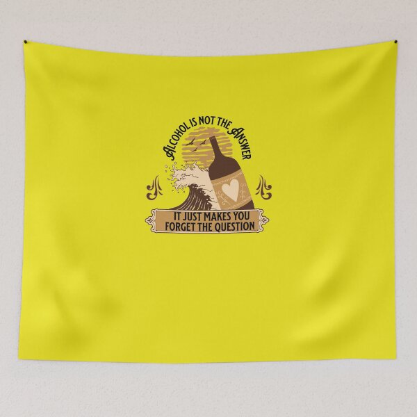 Item preview, Alcohol Is Not The Answer It Just Makes You Forget The Question designed and sold by H-ALPHA.
