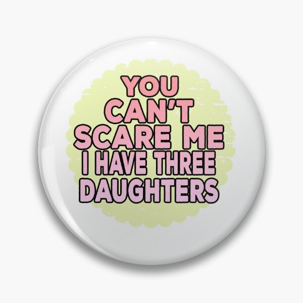 Item preview, You Cant Scare Me I Have Three Daughters designed and sold by ONPINI.