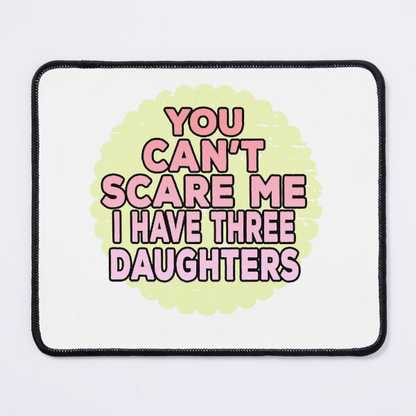 Item preview, You Cant Scare Me I Have Three Daughters designed and sold by ONPINI.