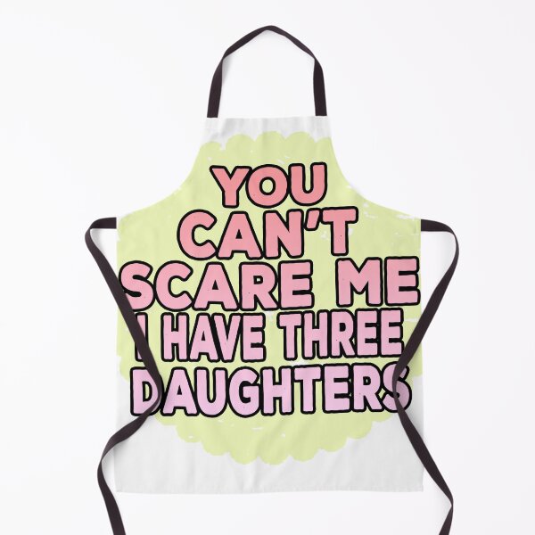 Item preview, You Cant Scare Me I Have Three Daughters designed and sold by ONPINI.