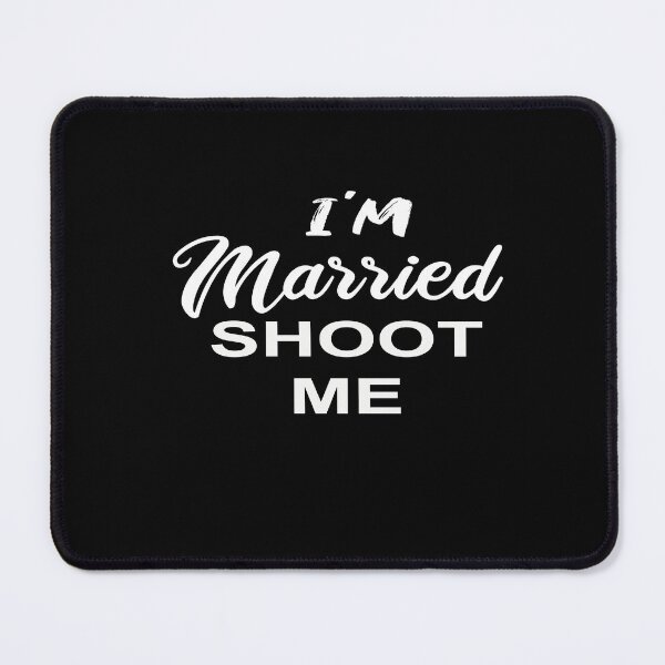 Item preview, I'm Married Shoot Me designed and sold by SheIsAQueen.