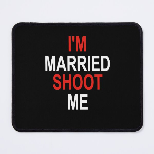 Item preview, I'm Married Shoot Me designed and sold by SheIsAQueen.