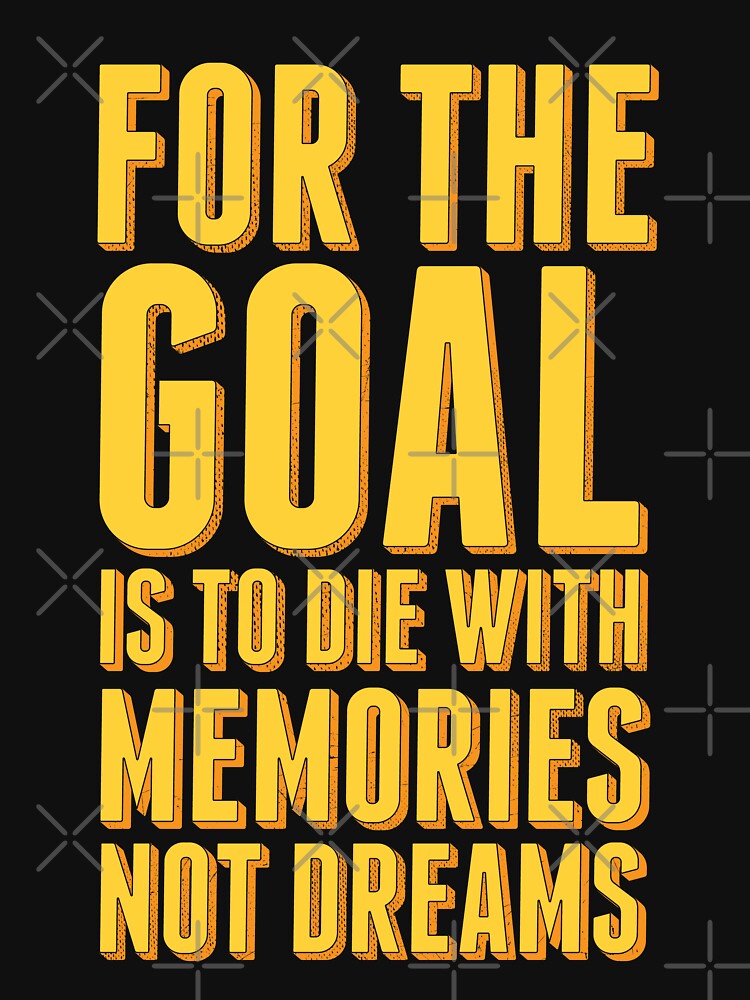 die with memories not dreams t shirt