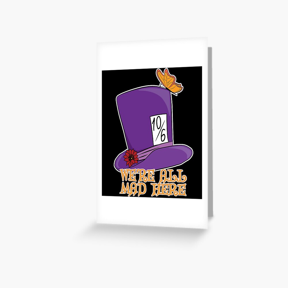 "We're All Mad Here Mad Hatter Hat Alice in Wonderland" Greeting Card for Sale by