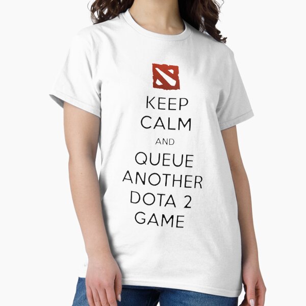 Keep Calm and Queue Another Dota 2 Game Classic T-Shirt