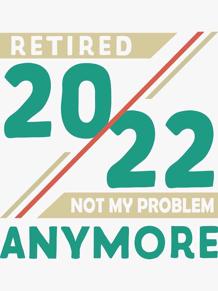 Retired 2022 Not My Problem Anymore Funny Retirement Sticker By Typoartist Redbubble 3080