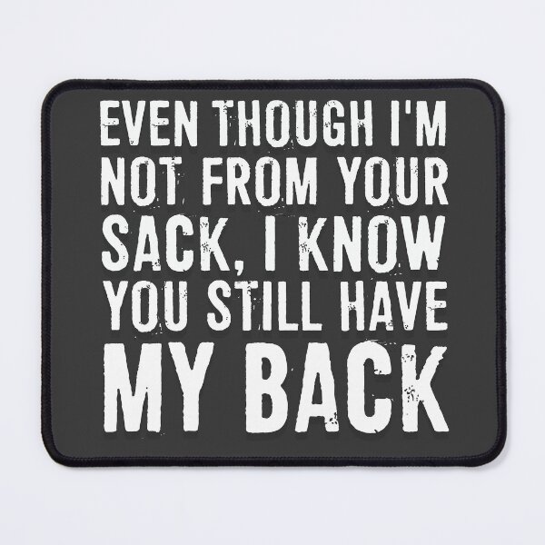 Item preview, Even Though I'm Not From Your Sack, I Know You Still Have My Back  designed and sold by ffishingteam.