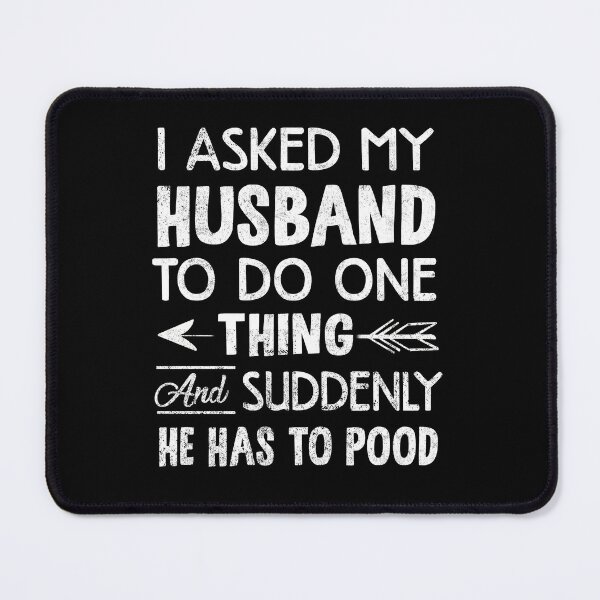 Item preview, I Asked My Husband To Do One Thing And Suddenly He Has To Poop designed and sold by Simeon Dorelus.