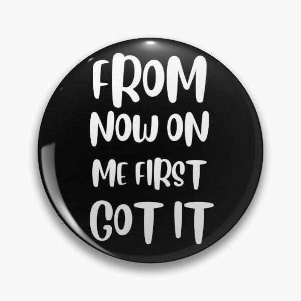 Item preview, From now on me first, got it! designed and sold by tabykid.