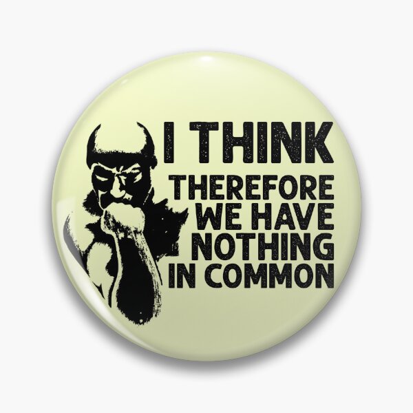 Item preview, I Think, Therefore We Have Nothing In Common Funny Sarcastic Thinker Remark BLACK designed and sold by CRHPOD20.