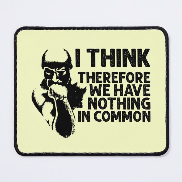 Item preview, I Think, Therefore We Have Nothing In Common Funny Sarcastic Thinker Remark BLACK designed and sold by CRHPOD20.
