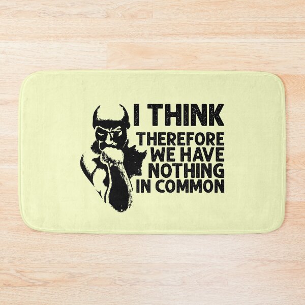 Item preview, I Think, Therefore We Have Nothing In Common Funny Sarcastic Thinker Remark BLACK designed and sold by CRHPOD20.