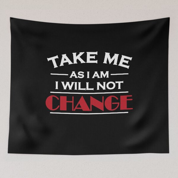 Item preview, Take me as I am! I will not change! designed and sold by TrendyDesigns.