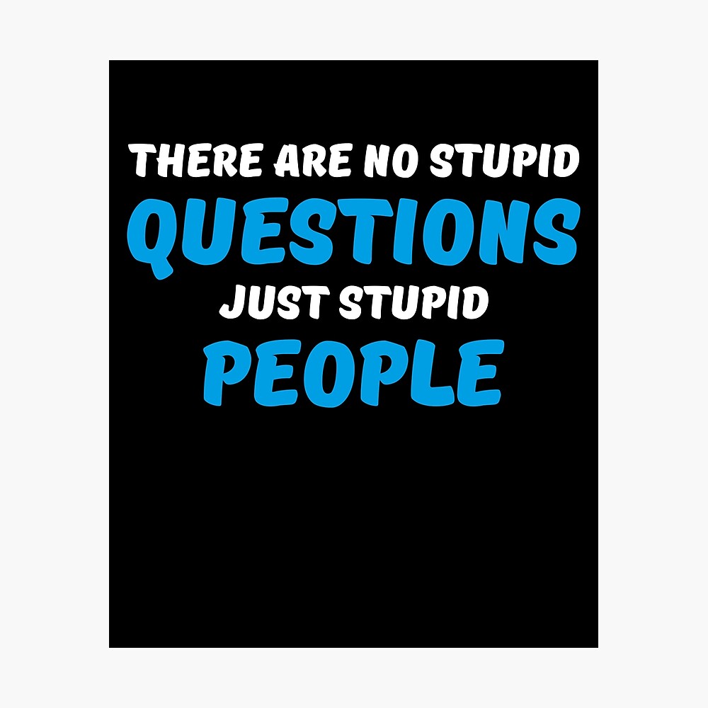 Poster No Hay Preguntas Estupidas Solo Gente Estupida De Trendydesigns Redbubble