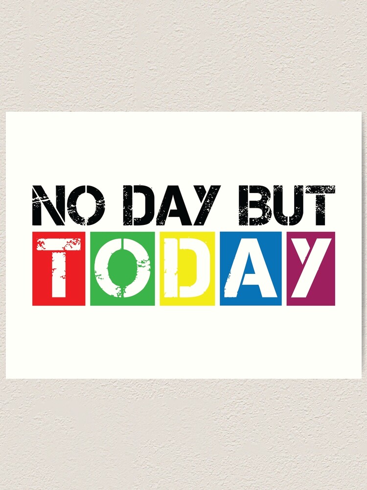 No day but today [Rent] | Art Print