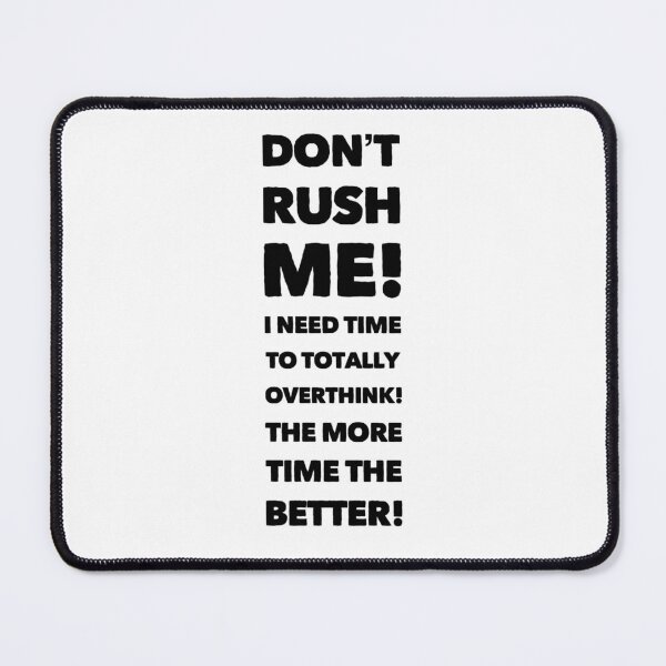 Item preview, Don't Rush Me! I need time to totally overthink! The more time the better! designed and sold by LifeSpice.