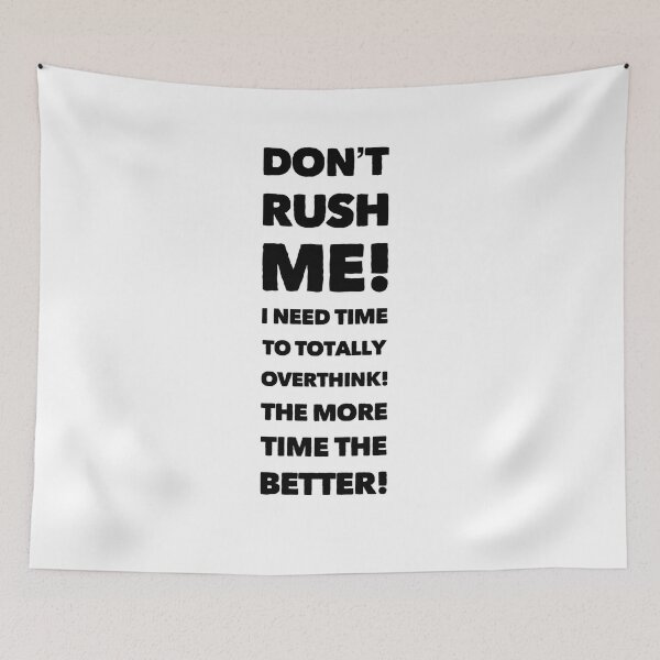 Item preview, Don't Rush Me! I need time to totally overthink! The more time the better! designed and sold by LifeSpice.