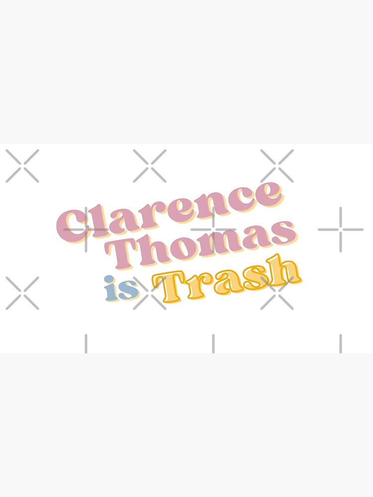 "Clarence Thomas is Trash Roe v. Wade Abortion Supreme Court Justice" Poster for Sale by