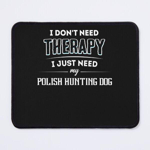 Item preview, Don_t Need Therapy Need My POLISH HUNTING DOG Funny Pet designed and sold by Just Be Different.