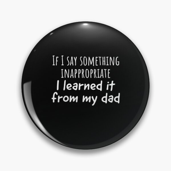 Item preview, If I Say Something Inappropriate I Learned It From My Dad designed and sold by Sturgill Ornelas.