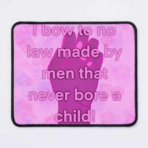 Item preview, I bow to no law made by men that never bore a child! designed and sold by violetxrose1235.