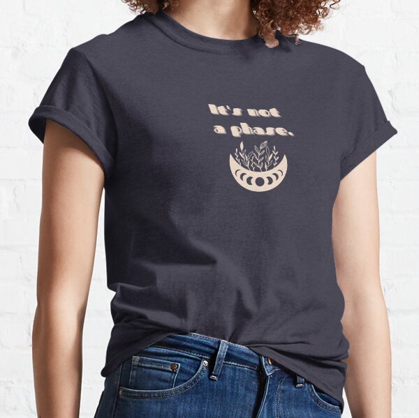 It's not a phase. Classic T-Shirt