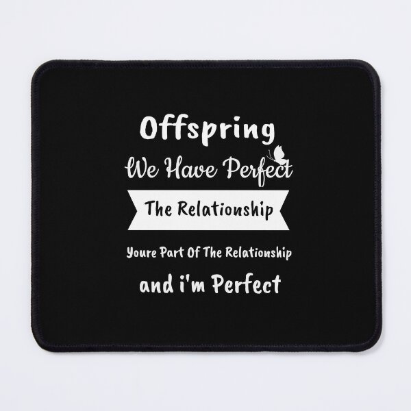 Item preview, Offspring We Have Perfect The Relationship Youre Part Of The Relationship and i'm Perfect designed and sold by wilcox5.