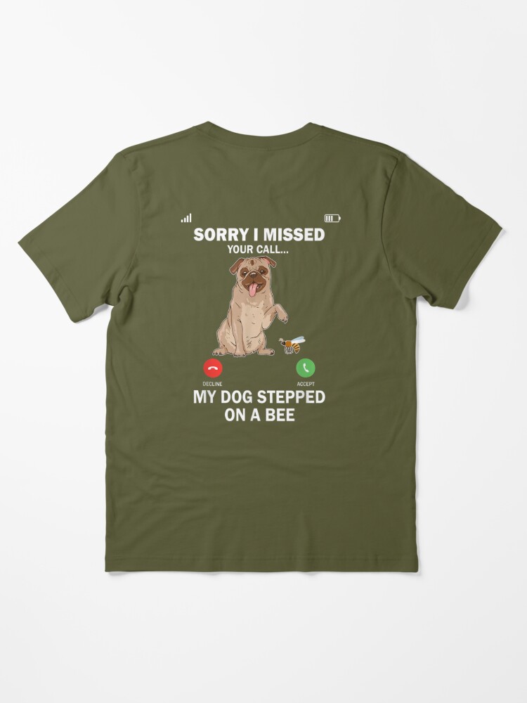 My Dog Stepped On A Bee Sorry I Missed Your Call Shirt, hoodie, sweater and  long sleeve