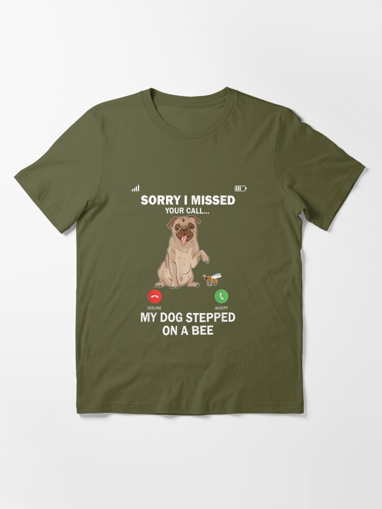 My Dog Stepped On A Bee Sorry I Missed Your Call Shirt, hoodie, sweater and  long sleeve