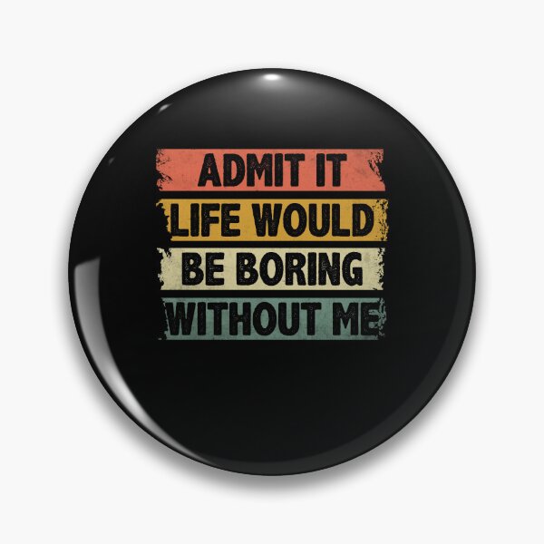 Item preview, Admit It Life Would Be Boring Without Me designed and sold by EIMgraphic.