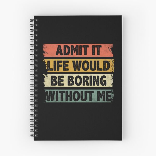 Item preview, Admit It Life Would Be Boring Without Me designed and sold by EIMgraphic.