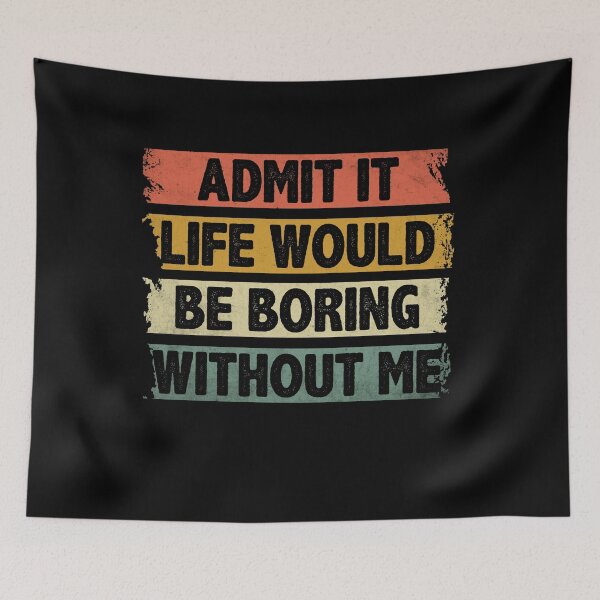 Item preview, Admit It Life Would Be Boring Without Me designed and sold by EIMgraphic.